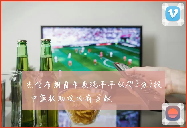 杰伦布朗首节表现平平仅得2分3投1中篮板助攻均有贡献