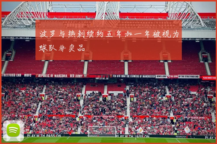 波罗与热刺续约五年加一年被视为球队非卖品