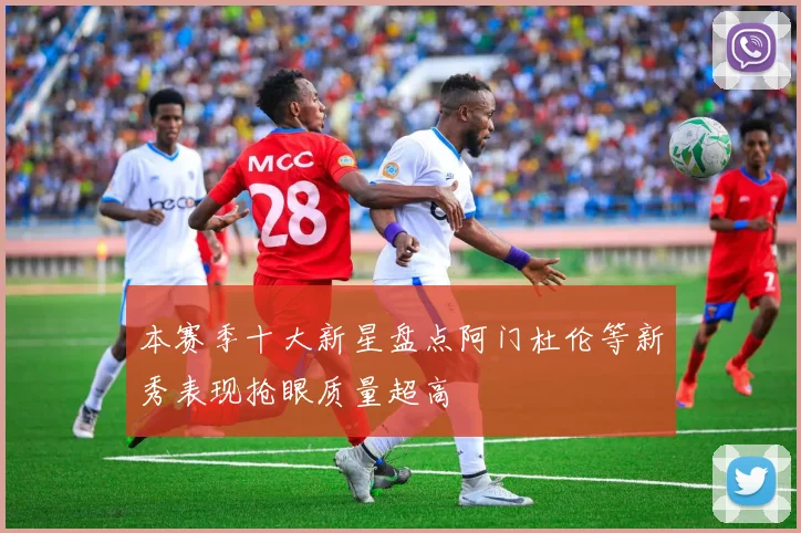 本赛季十大新星盘点阿门杜伦等新秀表现抢眼质量超高