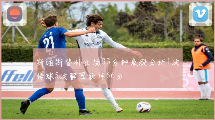 斯通斯替补出场33分钟表现分析1次传球5次解围获评66分