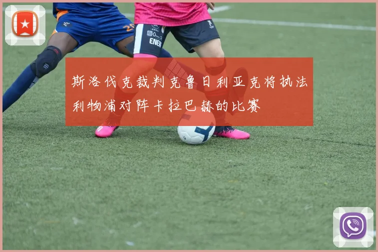 斯洛伐克裁判克鲁日利亚克将执法利物浦对阵卡拉巴赫的比赛